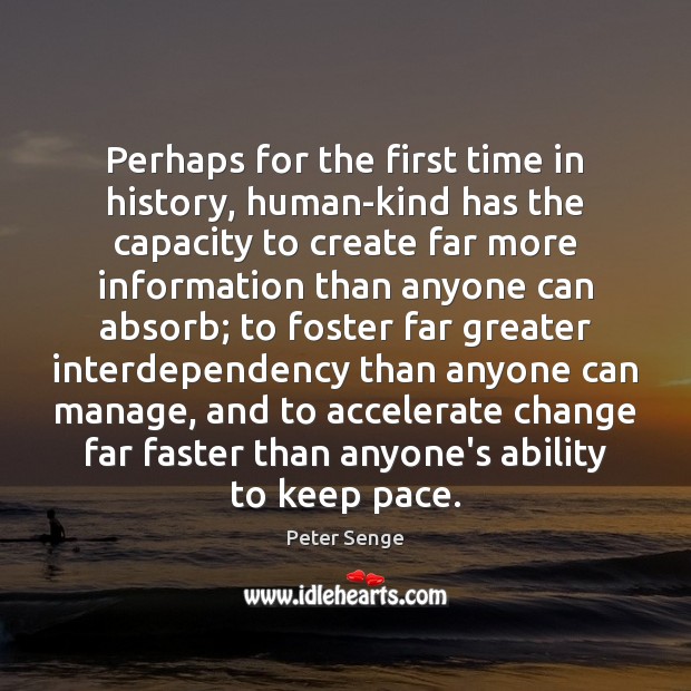 Perhaps for the first time in history, human-kind has the capacity to Peter Senge Picture Quote