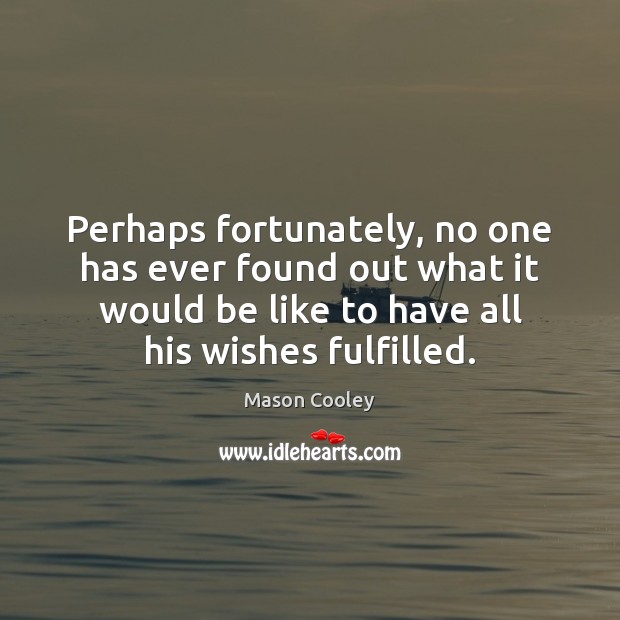 Perhaps fortunately, no one has ever found out what it would be Mason Cooley Picture Quote