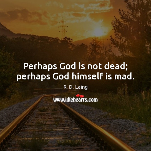 Perhaps God is not dead; perhaps God himself is mad. R. D. Laing Picture Quote