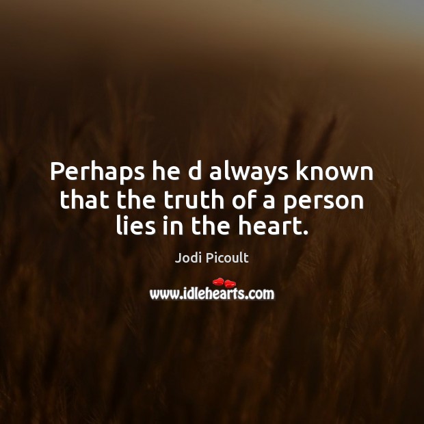 Perhaps he d always known that the truth of a person lies in the heart. Image