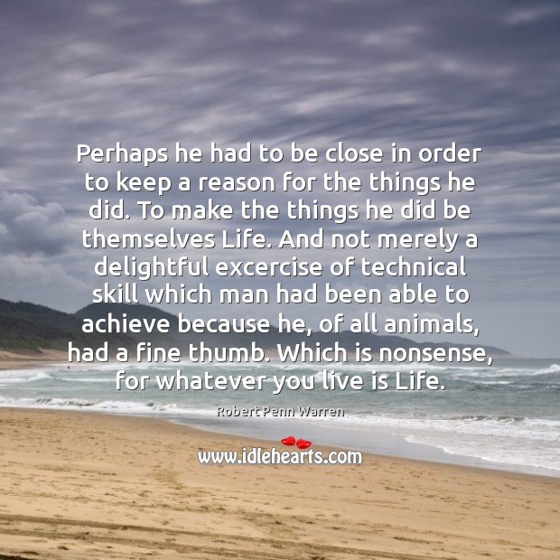 Perhaps he had to be close in order to keep a reason Robert Penn Warren Picture Quote