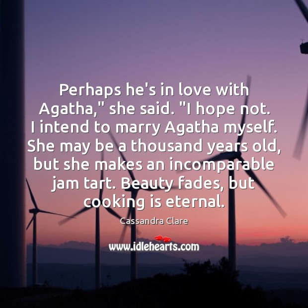 Perhaps he’s in love with Agatha,” she said. “I hope not. I Image