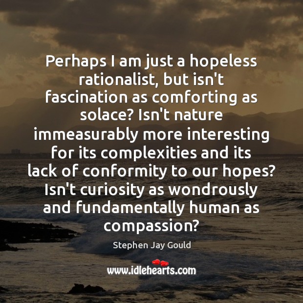 Perhaps I am just a hopeless rationalist, but isn’t fascination as comforting Stephen Jay Gould Picture Quote
