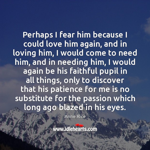 Perhaps I fear him because I could love him again, and in Anne Rice Picture Quote