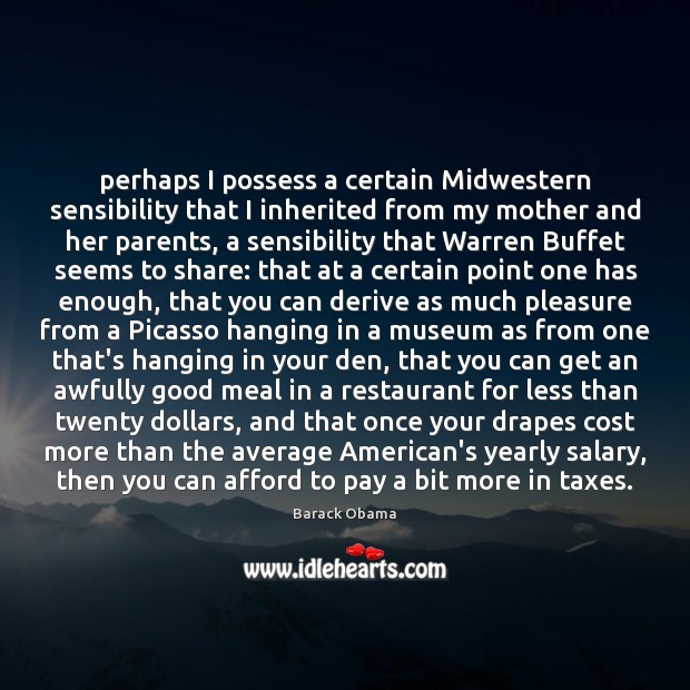 Perhaps I possess a certain Midwestern sensibility that I inherited from my 