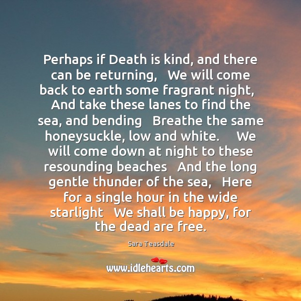 Perhaps if Death is kind, and there can be returning,   We will Sara Teasdale Picture Quote