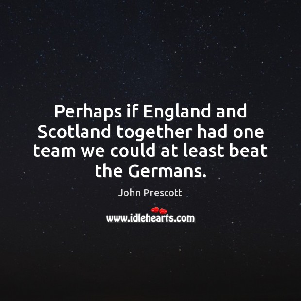 Perhaps if England and Scotland together had one team we could at least beat the Germans. Image