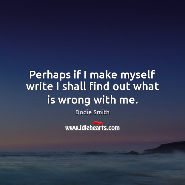 Perhaps if I make myself write I shall find out what is wrong with me. Image