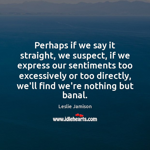 Perhaps if we say it straight, we suspect, if we express our Image