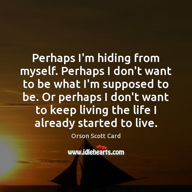 Perhaps I’m hiding from myself. Perhaps I don’t want to be what Orson Scott Card Picture Quote