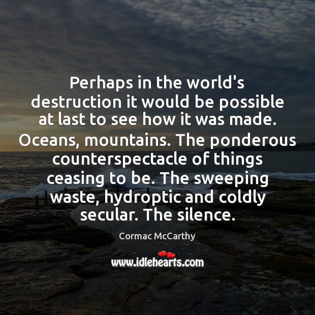 Perhaps in the world’s destruction it would be possible at last to Cormac McCarthy Picture Quote