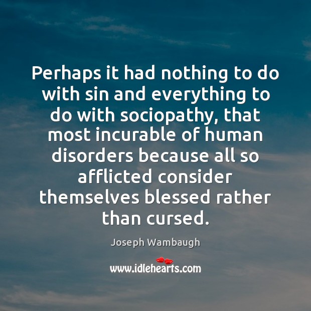 Perhaps it had nothing to do with sin and everything to do Joseph Wambaugh Picture Quote