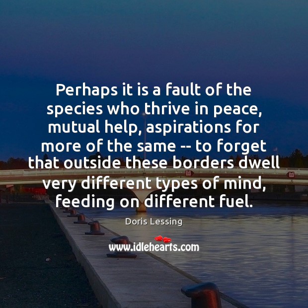 Perhaps it is a fault of the species who thrive in peace, Doris Lessing Picture Quote