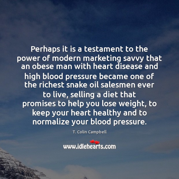 Perhaps it is a testament to the power of modern marketing savvy T. Colin Campbell Picture Quote
