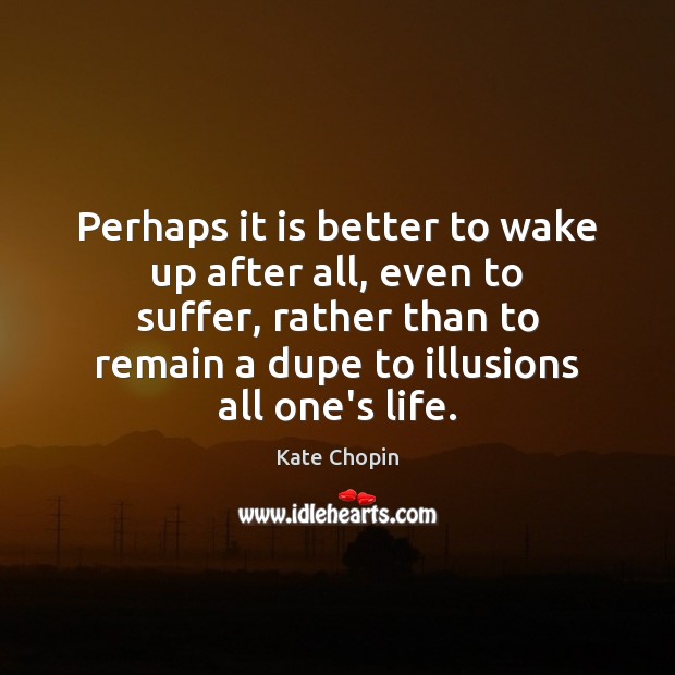 Perhaps it is better to wake up after all, even to suffer, Kate Chopin Picture Quote