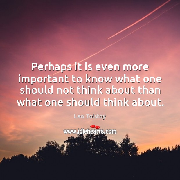 Perhaps it is even more important to know what one should not Leo Tolstoy Picture Quote
