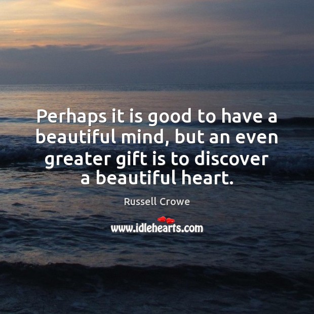 Perhaps it is good to have a beautiful mind, but an even Russell Crowe Picture Quote