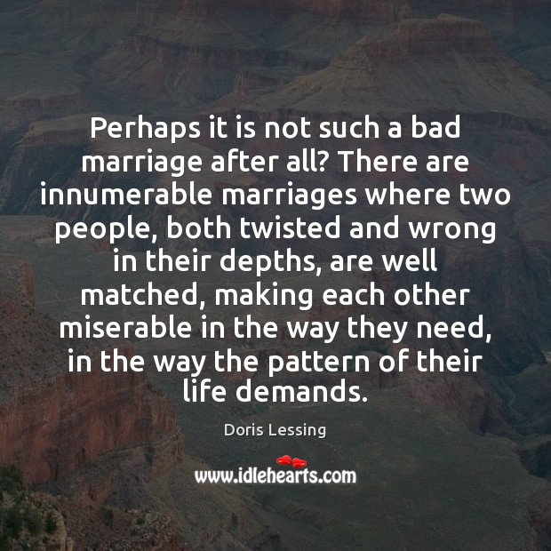 Perhaps it is not such a bad marriage after all? There are Doris Lessing Picture Quote