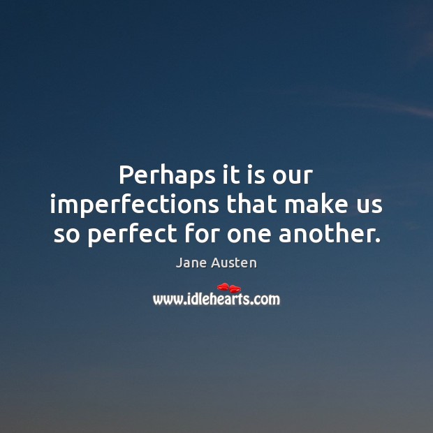 Perhaps it is our imperfections that make us so perfect for one another. Jane Austen Picture Quote