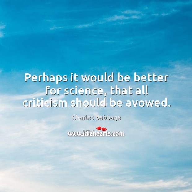Perhaps it would be better for science, that all criticism should be avowed. Image