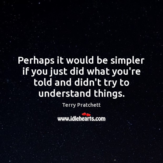 Perhaps it would be simpler if you just did what you’re told Image