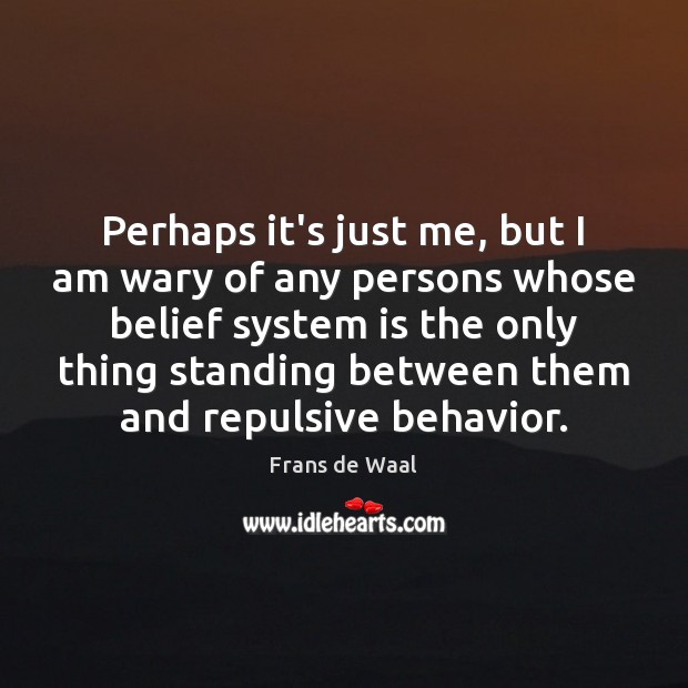 Perhaps it’s just me, but I am wary of any persons whose Frans de Waal Picture Quote