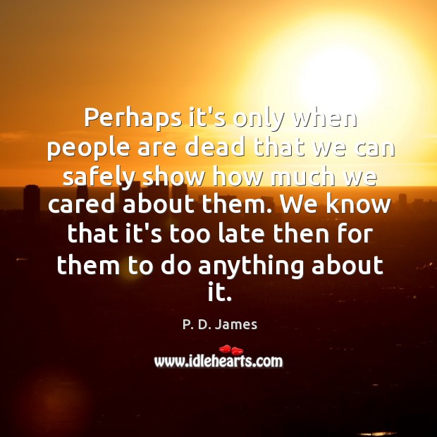 Perhaps it’s only when people are dead that we can safely show P. D. James Picture Quote