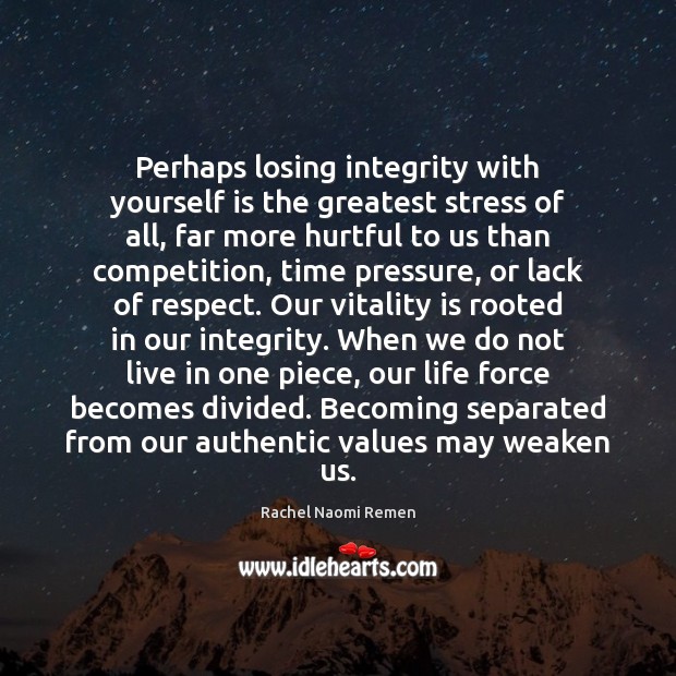 Perhaps losing integrity with yourself is the greatest stress of all, far Rachel Naomi Remen Picture Quote