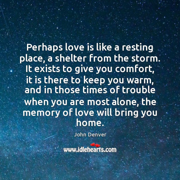 Perhaps love is like a resting place, a shelter from the storm. John Denver Picture Quote