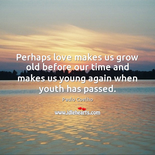 Perhaps love makes us grow old before our time and makes us Paulo Coelho Picture Quote