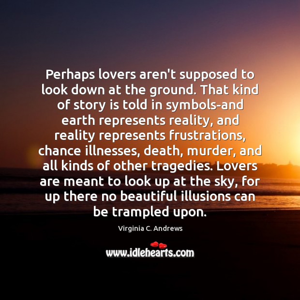 Perhaps lovers aren’t supposed to look down at the ground. That kind Virginia C. Andrews Picture Quote