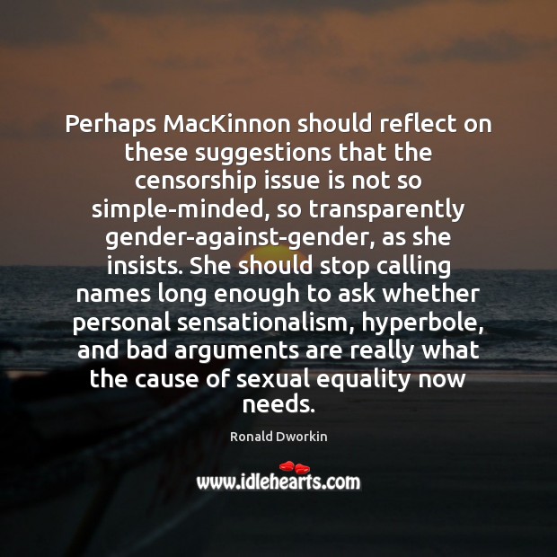 Perhaps MacKinnon should reflect on these suggestions that the censorship issue is Ronald Dworkin Picture Quote