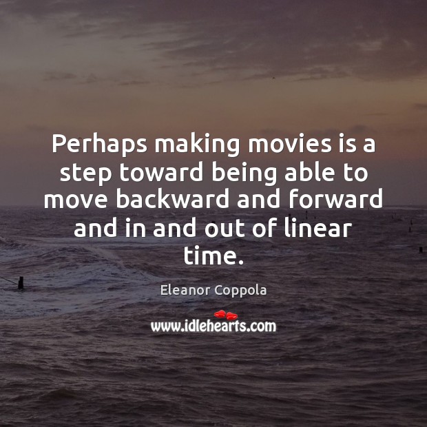 Perhaps making movies is a step toward being able to move backward Eleanor Coppola Picture Quote