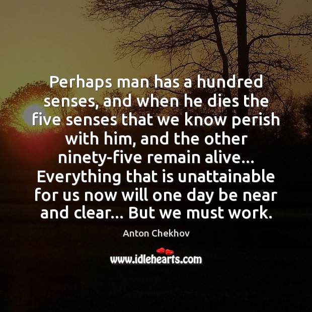 Perhaps man has a hundred senses, and when he dies the five Image