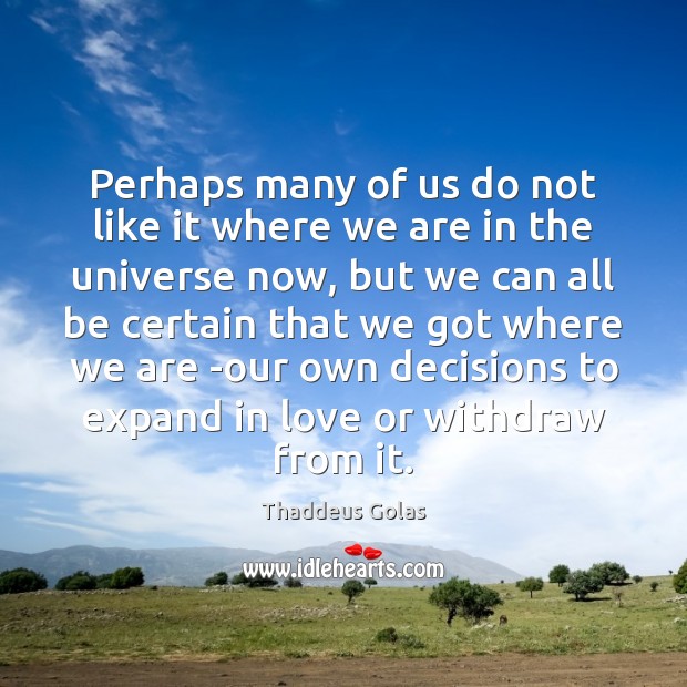 Perhaps many of us do not like it where we are in Thaddeus Golas Picture Quote