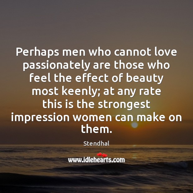 Perhaps men who cannot love passionately are those who feel the effect Stendhal Picture Quote