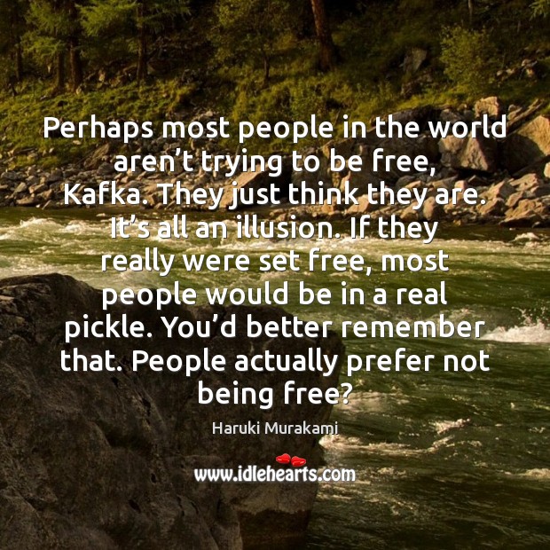 Perhaps most people in the world aren’t trying to be free, Haruki Murakami Picture Quote