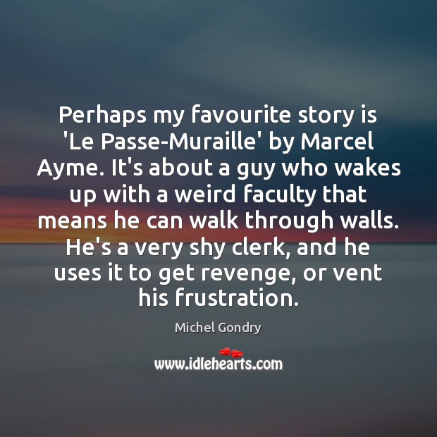 Perhaps my favourite story is ‘Le Passe-Muraille’ by Marcel Ayme. It’s about Michel Gondry Picture Quote