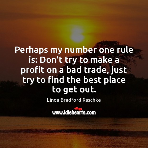 Perhaps my number one rule is: Don’t try to make a profit Linda Bradford Raschke Picture Quote