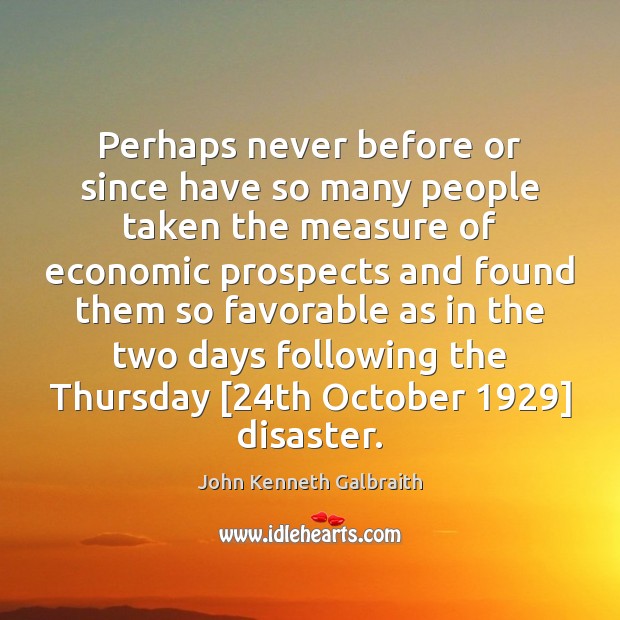 Perhaps never before or since have so many people taken the measure John Kenneth Galbraith Picture Quote