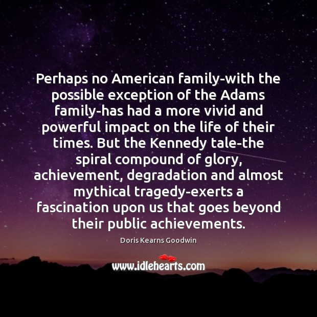Perhaps no American family-with the possible exception of the Adams family-has had Doris Kearns Goodwin Picture Quote
