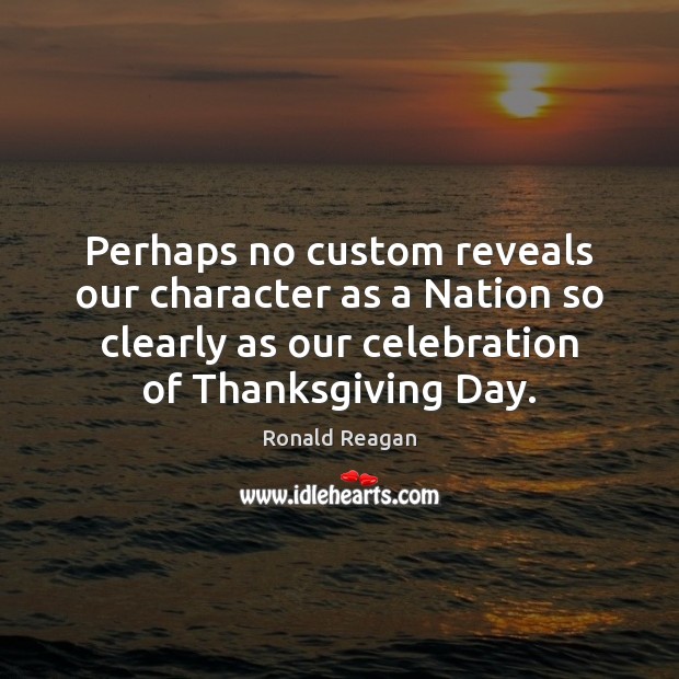 Perhaps no custom reveals our character as a Nation so clearly as Thanksgiving Quotes Image