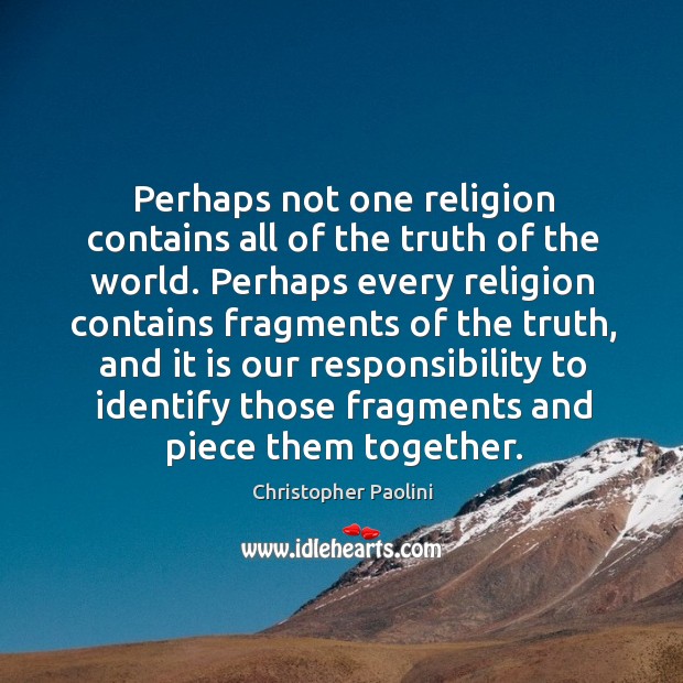 Perhaps not one religion contains all of the truth of the world. Christopher Paolini Picture Quote