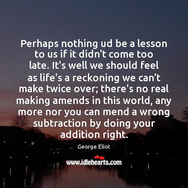 Perhaps nothing ud be a lesson to us if it didn’t come George Eliot Picture Quote