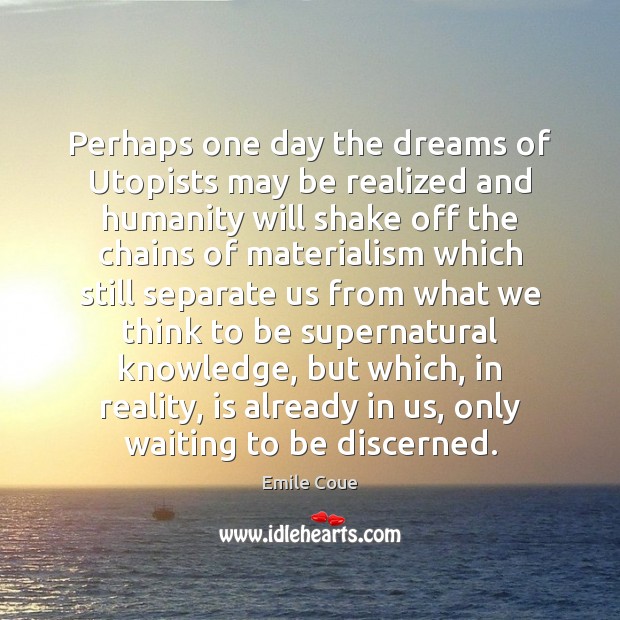 Perhaps one day the dreams of Utopists may be realized and humanity Emile Coue Picture Quote