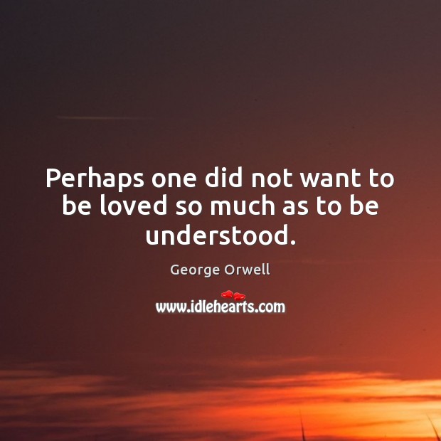 Perhaps one did not want to be loved so much as to be understood. To Be Loved Quotes Image