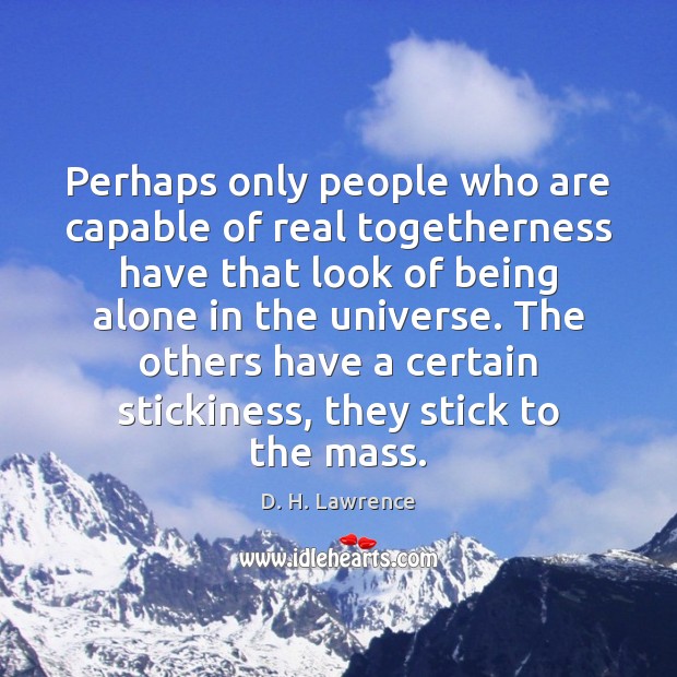 Perhaps only people who are capable of real togetherness have that look 