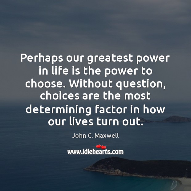 Perhaps our greatest power in life is the power to choose. Without John C. Maxwell Picture Quote