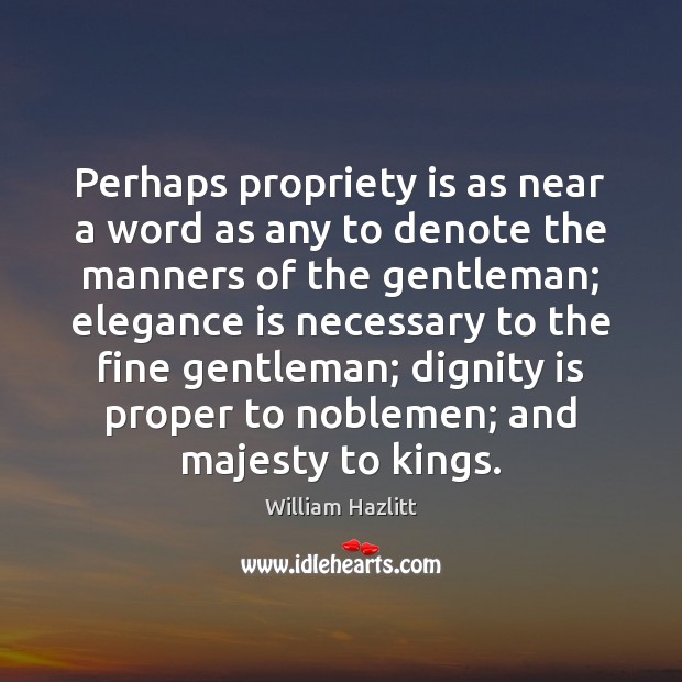 Perhaps propriety is as near a word as any to denote the Dignity Quotes Image