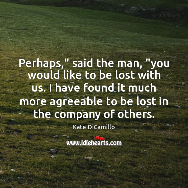 Perhaps,” said the man, “you would like to be lost with us. Kate DiCamillo Picture Quote